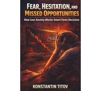 Fear, Hesitation, and Missed Opportunities: How Loss Anxiety Blocks Smart Forex Decisions: 4 (Forex Trading Psychology & Discipline Playbooks)