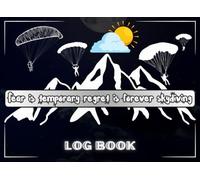 Fear is temporary regret is forever skydiving logbook: Skydiver Flight Log Journal for Tracking Jumps, Altitude, Freefall Time and Equipment | 100 Jump Log Pages, 8.25 x 6 Inches landscape