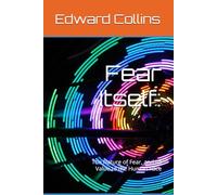 Fear Itself:: The Nature of Fear, and Its Value to the Human Race