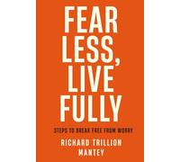 Fear Less, Live Fully: Steps to Break Free From Worry