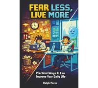 Fear Less, Live More: Practical Ways AI Can Improve Your Daily Life