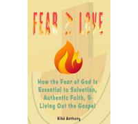 Fear ≥ Love: How the Fear of God Is Essential to Salvation, Authentic Faith, and Living the True Gospel