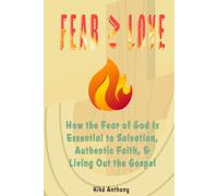 Fear ≥ Love: How the Fear of God Is Essential to Salvation, Authentic Faith, and Living the True Gospel
