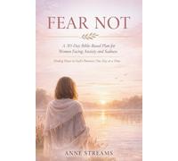Fear Not: A 30-Day Bible-Based Plan for Women Facing Anxiety and Sadness: Finding Peace in God’s Presence, One Day at a Time