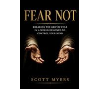Fear Not: Breaking the Grip of Fear in a World Designed to Control Your Mind (Faith Over Fear Eternity)