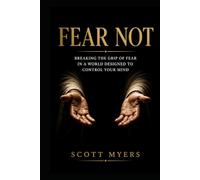 Fear Not: Breaking the Grip of Fear in a World Designed to Control Your Mind (Faith Over Fear Eternity)
