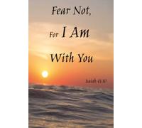 Fear Not For I Am With You Isaiah 4:10: A Christian Journal for Faith, Prayer & Reflection