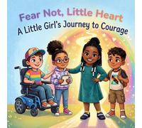 Fear Not, Little Heart: A Little Girl’s Journey to Courage