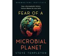 Fear of a Microbial Planet: How a Germophobic Safety Culture Makes Us Less Safe