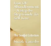 Fear Of Abandonment - A Step by Step Guide To Self Love: The Soulful Collection (The Soulful Reflection Collection)