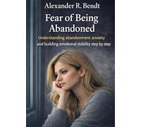 Fear of Being Abandoned: Understanding abandonment anxiety and building emotional stability step by step (Relationships, Self-Worth & Inner Patterns)