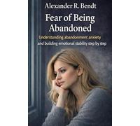 Fear of Being Abandoned: Understanding abandonment anxiety and building emotional stability step by step (Relationships, Self-Worth & Inner Patterns)