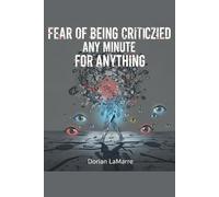 Fear of Being Criticized Any Minute for Anything: Why You're Always Braced for Attack and How to Stop Waiting for the Blow
