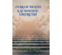 FEAR OF DEATH: A SCIENTIFIC UNTRUTH (SCIENCE OF THE AFTERLIFE LECTURE SERIES)