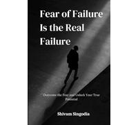 Fear of Failure Is the Real Failure: How the Fear of Trying Steals More Dreams Than Failing Ever Could