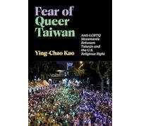 Fear of Queer Taiwan: Anti-LGBTQ Movements Between Taiwan and the U.S. Religious Right: 1 (Hauntings: Queer/Trans Studies in Religion)