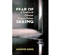 Fear of Seeing: A Poetics of Chinese Science Fiction (Global Chinese Culture)