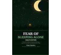 Fear of Sleeping Alone: Adults Edition: A Practical Guide to Understand, Challenge and Overcome Your Fear of Being Alone at Night - With CBT ... (Overcoming Fears and Sleeping Better)