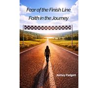 Fear of the Finish Line, Faith in the Journey (The Fear vs. Faith Series)