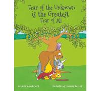 Fear of the Unknown is the Greatest Fear of All: After Lion finds a scary hole behind a tree, he overcomes anxiety with courage and friendship: 4 (Life's Greatest Morals)