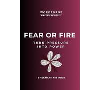FEAR OR FIRE: Turn Fear Into Fuel and Build Your Strongest Life (WORDFORGE MASTER SERIES)