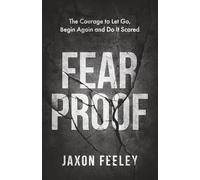 FEAR PROOF: The Courage to Let Go, Begin Again and Do It Scared