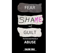 Fear Shame and Guilt: The three best friends of Abuse