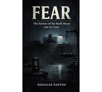 FEAR: The Anxiety of the Small Hours and Its Court: 1 (The Existential Inquiry)