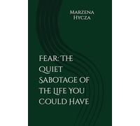Fear: The Quiet Sabotage of the Life You Could Have