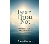 Fear Thou Not: 12 Biblical Truths for Mental Well-Being