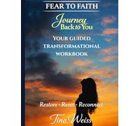 Fear to Faith: Journey Back to You: A Transformational Experience Workbook to Restore, Reset, and Reconnect