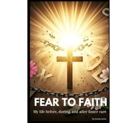 Fear To Faith: My Life Before, During, And After Foster Care (Inspiring Believers Series)