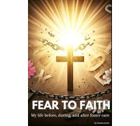 Fear To Faith: My Life Before, During, And After Foster Care (Inspiring Believers Series)