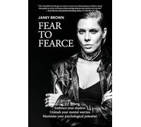 Fear To Fearce: Embrace your shadow. Unleash your mental warrior. Maximize your psychological potential.