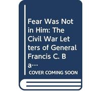 Fear Was Not in Him: The Civil War Letters of General Francis C. Barlow, U.S.A (The North's Civil War)