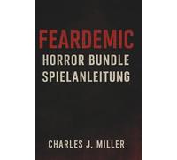 Feardemic: Horror Bundle Spielanleitung: Die Kunst, Ängste, Geheimnisse und Enden in allen Spielen der Feardemic Collection zu meistern