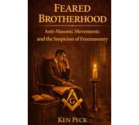 Feared Brotherhood: Anti-Masonic Movements And The Suspicion Of Freemasonry (Guarding the Craft)