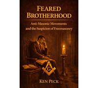 Feared Brotherhood: Anti-Masonic Movements And The Suspicion Of Freemasonry (Guarding the Craft)