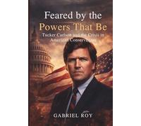 Feared by the Powers That Be: Tucker Carlson and the Crisis in American Conservatism