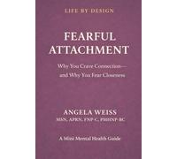 Fearful Attachment: Why You Crave Connection- and Why You Fear Closeness (Life By Design: Mini Mental Health)