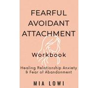 Fearful Avoidant Attachment Workbook: Healing Anxiety, Emotional Triggers & Fear of Abandonment in Relationships