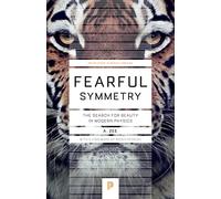 Fearful Symmetry: The Search for Beauty in Modern Physics: 48 (Princeton Science Library)