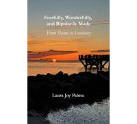 Fearfully, Wonderfully, and Bipolar-ly Made: From Shame to Sanctuary