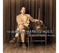 Fearing, Stephen - The Man Who Married Music: The Best of Stephen Fearing