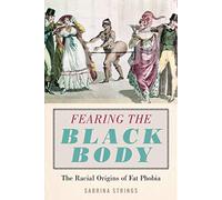 Fearing the Black Body: The Racial Origins of Fat Phobia