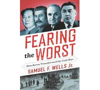 Fearing the Worst: How Korea Transformed the Cold War (Woodrow Wilson Center Series)