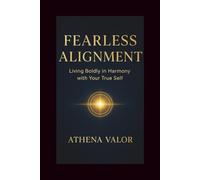 FEARLESS ALIGNMENT: Living Boldly in Harmony with Your True Self