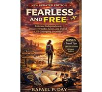 FEARLESS AND FREE: Embrace Independence, Discover Hidden Gems, and Unlock Life-Changing Journeys