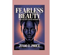 FEARLESS BEAUTY: THE LIFE OF LUPITA NYONG’O