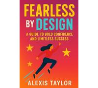 Fearless by Design: A Guide to Bold Confidence and Limitless Success. Confidence building for adults. Turn Fear into Fuel